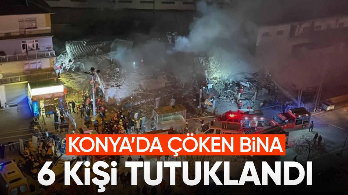 Konya’da çöken bina ile ilgili 6 şüpheli tutuklandı